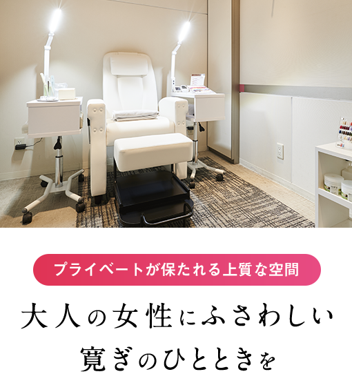 プライベートが保たれる上質な空間 ⼤⼈の⼥性にふさわしい
        寛ぎのひとときを